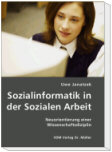 Sozialinformatik in der Sozialen Arbeit - Neuorientierung einer Wissenschaftsdisziplin